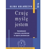 Okładka: Alina Kolańczyk - Czuję, myślę, jestem. Świadomość i procesy psychiczne w ujęciu poznawczym.