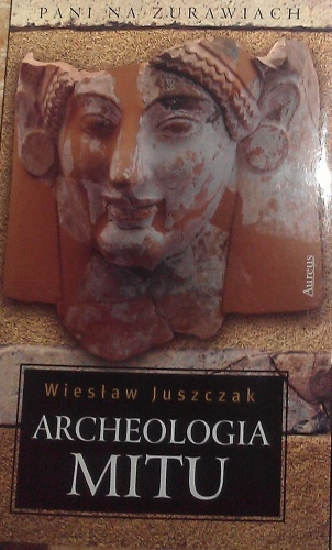 Okładka: Wiesław Juszczak - Archeologia mitu, t.1