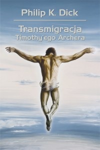 Okładka: Philip K. Dick - Transmigracja Timothy'ego Archera