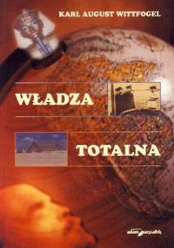 Okładka: Karl August Wittfogel - Władza totalna. Studium porównawcze despotyzmu wschodniego