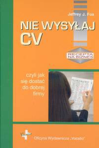 Okładka: Jeffrey J. Fox - Nie wysyłaj cv, czyli jak się dostać do dobrej firmy