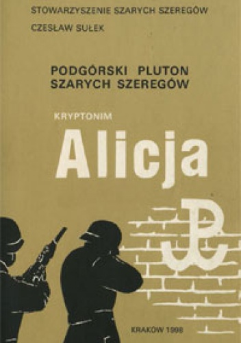 Okładka: Czesław Sułek - Kryptonim Alicja. Podgórski Pluton Szarych Szeregów