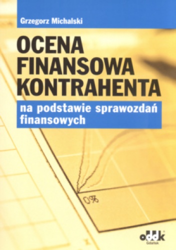 Okładka: Grzegorz Michalski - Ocena finansowa kontrahenta na podstawie sprawozdań finansowych