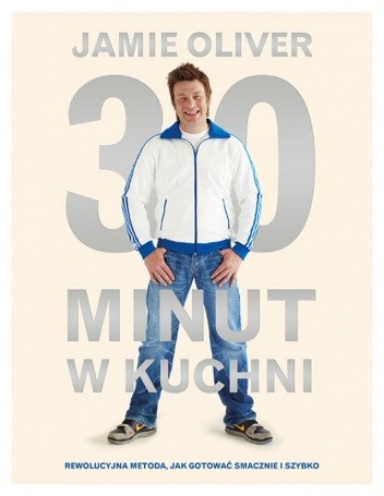 Okładka: Jamie Oliver - 30 minut w kuchni. Rewolucyjna metoda, jak gotować smacznie i szybko.