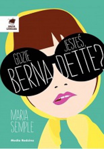 Okładka: Maria Semple - Gdzie jesteś, Bernadette?