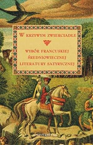 Okładka: Małgorzata Frankowska-Terlecka - W krzywym zwierciadle. Wybór francuskiej średniowiecznej literatury satyrycznej