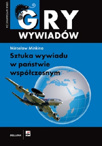Okładka: Mirosław Minkina - Gry wywiadów - Sztuka wywiadu w państwie współczesnym
