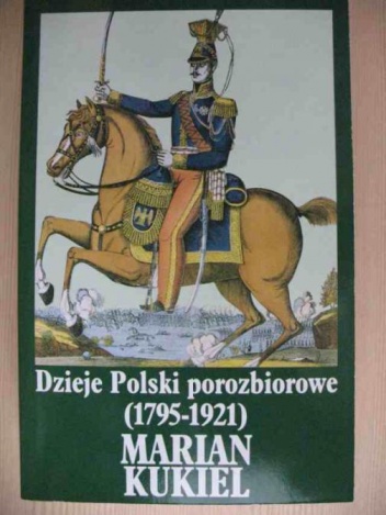 Okładka: Marian Kukiel - Dzieje Polski porozbiorowe: 1795-1921