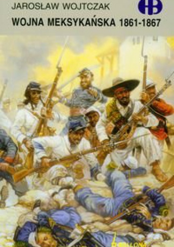 Okładka: Jarosław Wojtczak - Wojna meksykańska 1861-1867