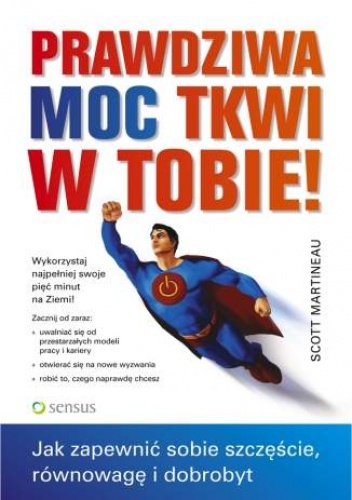 Okładka: Scott Martineau - Prawdziwa moc tkwi w Tobie! Jak zapewnić sobie szczęście, równowagę i dobrobyt