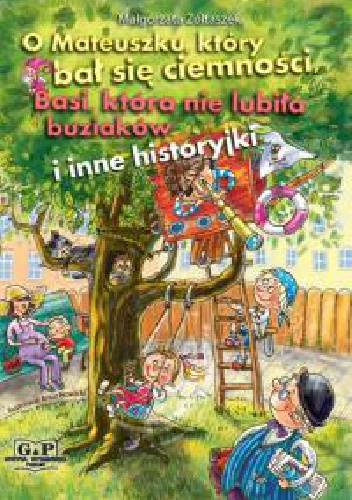 Okładka: Małgorzata Żółtaszek - O Mateuszku, który bał się ciemności, Basi, która nie lubiła buziaków i inne historyjki