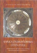 Okładka: Stanisław Mossakowski - Kaplica Zygmuntowska (1515-1533). Problematyka artystyczna i ideowa Mauzoleum Króla Zygmunta I