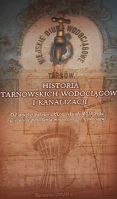 Okładka: dr inż. Tadeusz Rzepecki - Historia tarnowskich wodociągów i kanalizacji. Od drugiej połowy XV wieku do 2010 roku (w stulecie powsania nowoczesnego wodociągu)