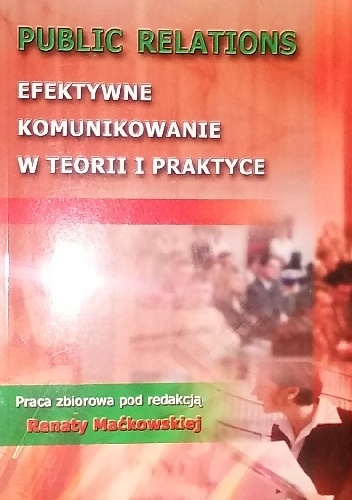 Okładka:  praca zbiorowa - Public relations efektywne komunikowanie w teorii i praktyce