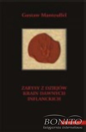 Okładka: Gustaw Manteuffel - Zarysy z dziejów krain dawnych inflanckich czyli Inflant właściwych (tak szwedzkich jako i polskich), Estonii z Ozylią, Kurlandii i Ziemi Piltyńskiej