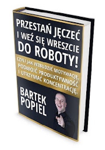Okładka: Bartłomiej Popiel - Przestań jęczeć i weź się wreszcie do roboty
