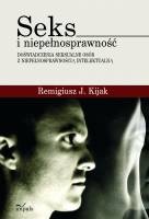 Okładka: Remigiusz J. Kijak - Seks i niepełnosprawność. Doświadczenia seksualne osób z niepełnosprawnością intelektualną