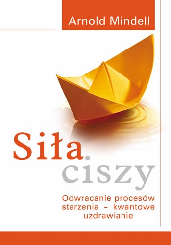 Okładka: Arnold Mindell - Siła ciszy : metody całodobowego świadomego śnienia