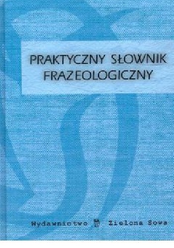 Okładka: Iwona Puchalska - Praktyczny słownik frazeologiczny