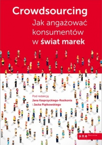 Okładka:  praca zbiorowa - Crowdsourcing. Jak angażować konsumentów w świat marek