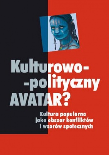 Okładka: Piotr Żuk - Kulturowo-polityczny Avatar? Kultura popularna jako obszar konfliktów i wzorów społecznych