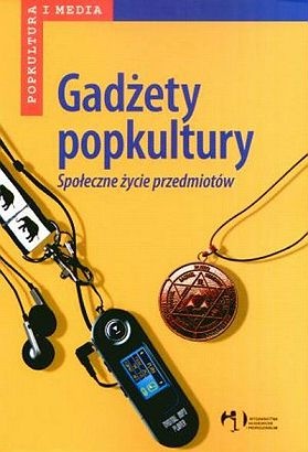 Okładka: Maciej Żakowski - Gadżety popkultury. Społeczne życie przedmiotów