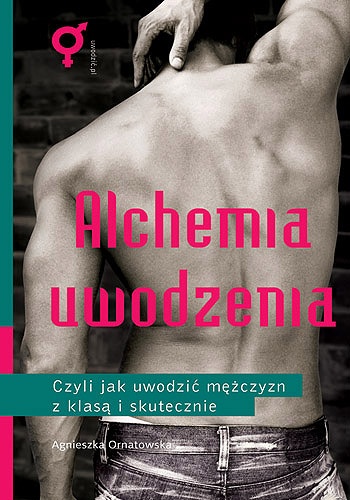 Okładka: Agnieszka Ornatowska - Alchemia uwodzenia czyli jak uwodzić mężczyzn z klasą i skutecznie