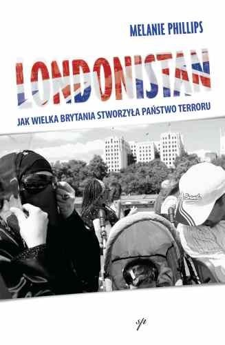 Okładka: Melanie Phillips - Londonistan. Jak Wielka Brytania stworzyła państwo terroru