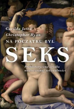Okładka: Cacilda Jethá - Na początku był seks. Prehistoryczne źródła nowoczesnej seksualności.