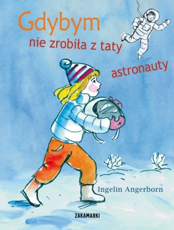 Okładka: Ingelin Angerborn - Gdybym nie zrobiła z taty astronauty