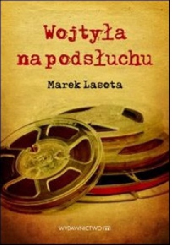Okładka: Marek Lasota - Wojtyła na podsłuchu