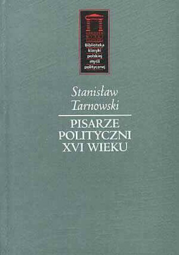 Okładka: Stanisław Tarnowski - Pisarze polityczni XVI wieku