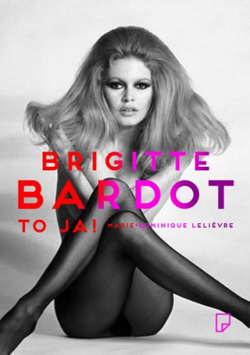 Okładka: Marie-Dominique Lelievre - Brigitte Bardot – to ja!