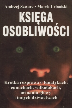 Okładka: Marek Urbański - Księga osobliwości: Krótka rozprawa o lunatykach, eunuchach, wilkołakach, ucinaniu głowy i innych dziwactwach