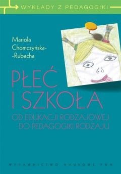 Okładka: Mariola Chomczyńska-Rubacha - Płeć i szkoła. Od edukacji rodzajowej do pedagogiki rodzaju