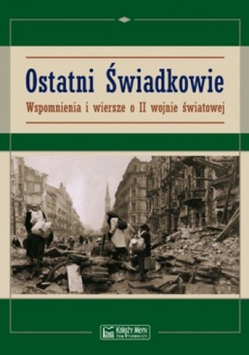 Okładka:  praca zbiorowa - Ostatni Świadkowie. Wspomnienia i wiersze o II wojnie światowej
