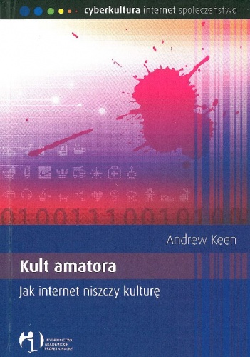 Okładka: Andrew Keen - Kult Amatora – Jak Internet niszczy Kulturę
