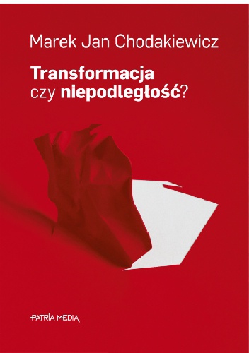 Okładka: Marek Jan Chodakiewicz - Transformacja czy niepodległość?