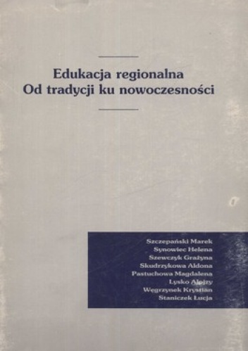 Okładka:  praca zbiorowa - Edukacja regionalna. Od tradycji ku nowoczesności