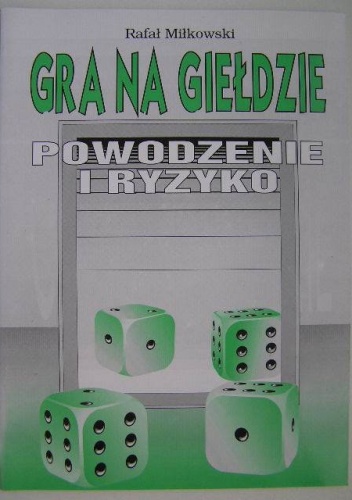 Okładka: Rafał Miłkowski - Gra na giełdzie. Powodzenie i ryzyko
