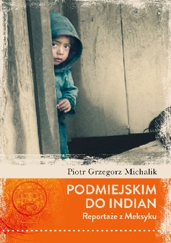 Okładka: Piotr Grzegorz Michalik - Podmiejskim do Indian. Reportaże z Meksyku