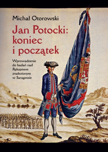 Okładka: Michał Otorowski - Jan Potocki- koniec i początek: Wprowadzenie do badań nad "Rękopisem znalezionym w Saragossie