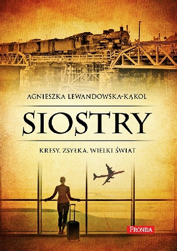 Okładka: Agnieszka Lewandowska - Kąkol - Siostry. Kresy. Zsyłka. Wielki świat