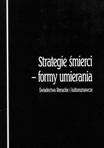 Okładka:  praca zbiorowa - Strategie śmierci – formy umierania. Świadectwa literackie i kulturoznawcze
