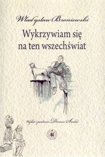 Okładka: Władysław Broniewski - Wykrzywiam się na ten wszechświat