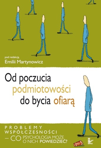Okładka: Emilia Martynowicz - Od poczucia podmiotowości do bycia ofiarą : problemy współczesności - co psychologia może o nich powiedzieć