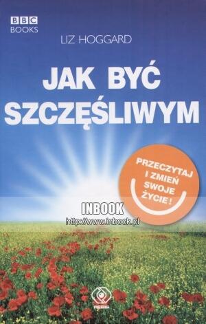 Okładka: Liz Hoggard - Jak być szczęśliwym - Liz Hoggard