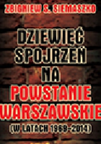 Okładka: Zbigniew S. Siemaszko - Dziewięć spojrzeń na Powstanie Warszawskie (w latach 1969-2014)