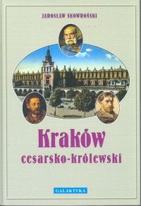 Okładka: Jarosław Skowroński - Kraków cesarsko-królewski