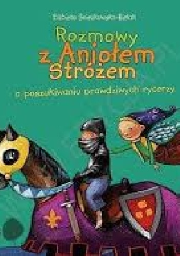 Okładka: Elżbieta Śnieżkowska-Bielak - Rozmowy z Aniołem Stróżem o poszukiwaniu prawdziwych rycerzy
